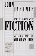 The Art of Fiction : Notes on Craft for Young Writers - John Gardner