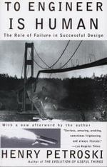 To Engineer Is Human : The Role Of Failure In Successful Design - Henry Petroski