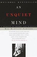 An Unquiet Mind : A Memoir of Moods and Madness - Kay Redfield Jamison