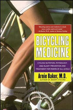 Bicycling Medicine : Cycling Nutrition, Physiology, Injury Prevention and Treatment For Riders of All Levels - Arnie Baker