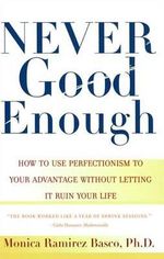 Never Good Enough How To Use Perfectionism To Your Advantage Without Letting It Ruin Your By Monica Ramirez Basco Booktopia