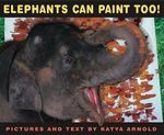 Elephants Can Paint Too! : ALA Notable Children's Books. Younger Readers (Awards) - Katya Arnold