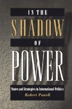 In the Shadow of Power : States and Strategies in International Politics - Robert Powell
