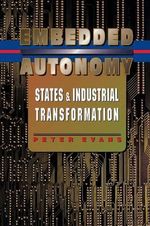 Embedded Autonomy : States and Industrial Transformation - Peter B. Evans
