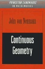 Continuous Geometry : Princeton Landmarks in Mathematics and Physics - John von Neumann