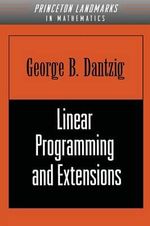 Linear Programming and Extensions : Princeton Landmarks in Mathematics and Physics - George B. Dantzig