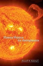 Plasma Physics for Astrophysics : Princeton Series in Astrophysics - Russell M. Kulsrud