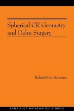 Spherical CR Geometry and Dehn Surgery (AM-165) : Annals of Mathematics Studies - Richard Evan Schwartz