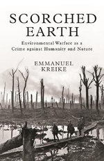 Scorched Earth : Environmental Warfare as a Crime against Humanity and Nature - Emmanuel Kreike