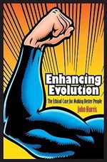 Enhancing Evolution : The Ethical Case for Making Better People - John Harris