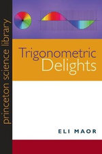 Trigonometric Delights : Princeton Science Library - Eli Maor