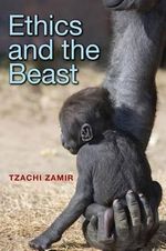 Ethics and the Beast : A Speciesist Argument for Animal Liberation - Tzachi Zamir