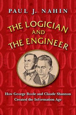 The Logician and the Engineer : How George Boole and Claude Shannon Created the Information Age - Paul J. Nahin