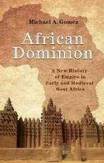 African Dominion : A New History of Empire in Early and Medieval West Africa - Michael Gomez