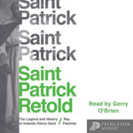 Saint Patrick Retold : The Legend and History of Ireland's Patron Saint - Roy Flechner
