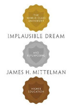 Implausible Dream : The World-Class University and Repurposing Higher Education - James H. Mittelman