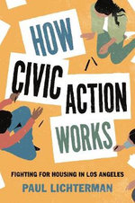 How Civic Action Works : Fighting for Housing in Los Angeles - Paul Lichterman