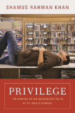 Privilege : The Making of an Adolescent Elite at St. Paul's School - Shamus Rahman Khan