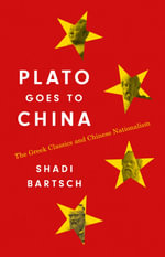 Plato Goes to China : The Greek Classics and Chinese Nationalism - Shadi Bartsch