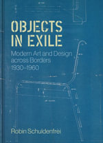 Objects in Exile : Modern Art and Design across Borders, 19301960 - Robin Schuldenfrei