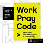 Work Pray Code : When Work Becomes Religion in Silicon Valley - Carolyn Chen