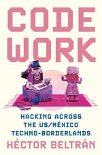 Code Work : Hacking across the US/Mexico Techno-Borderlands - Héctor Beltrán