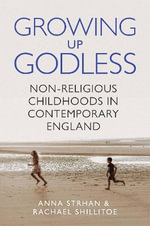 Growing Up Godless : Non-Religious Childhoods in Contemporary England - Anna Strhan