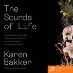 The Sounds of Life : How Digital Technology Is Bringing Us Closer to the Worlds of Animals and Plants - Karen Bakker