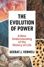 The Evolution of Power : A New Understanding of the History of Life - Geerat Vermeij