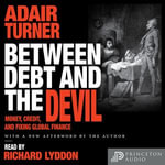 Between Debt and the Devil : Money, Credit, and Fixing Global Finance - Adair Turner