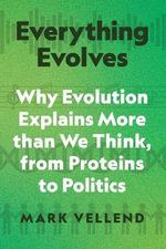 Everything Evolves : Why Evolution Explains More than We Think, from Proteins to Politics - Mark Vellend