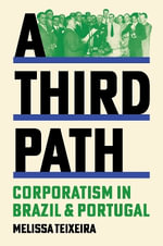 A Third Path : Corporatism in Brazil and Portugal - Melissa Teixeira