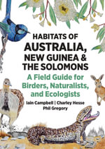 Habitats of Australia, New Guinea, and the Solomons : A Field Guide for Birders, Naturalists, and Ecologists - Iain Campbell