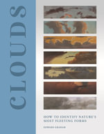 Clouds : How to Identify Natureâs Most Fleeting Forms - Edward Graham