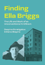 Finding Ella Briggs : The Life and Work of an Unconventional Architect - Despina Stratigakos