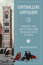 Controlling Contagion : Epidemics and Institutions from the Black Death to Covid - Sheilagh Ogilvie