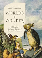 Worlds of Wonder : Celebrating the Great Classics of Children's Literature - Daniel Hahn