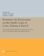 Kommos: An Excavation on the South Coast of Crete, Volume I, Part II : The Kommos Region and Houses of the Minoan Town. Part II: The Minoan Hilltop and Hillside Houses - Joseph W. Shaw