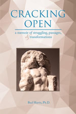Cracking Open : A Memoir of Struggling, Passages, and Transformations - Ph.D. Bud Harris