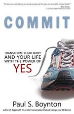 Commit : Transform Your Body and Your Life With the Power of Yes - Paul S Boynton