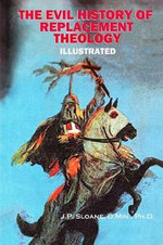 The Evil History of Replacement Theology : An Illustrated History of the Church's Dark and Shameful Treatment of the Jews - J P Sloane Phd