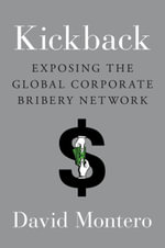 Kickback : Exposing the Global Corporate Bribery Network - David Montero