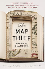 The Map Thief : The Gripping Story of an Esteemed Rare-Map Dealer Who Made Millions Stealing Priceless Maps - Michael Blanding