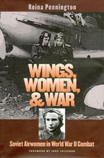Wings, Women, and War : Soviet Airwomen in World War II Combat - Reina Pennington