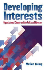 Developing Interests : Organizational Change and the Politics of Advocacy - McGee Young