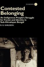 Contested Belonging : An Indigenous People's Struggle for Forest and Identity in Sub-Himalayan Bengal - B. G. Karlsson