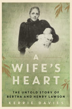 A Wife's Heart : The Untold Story of Bertha and Henry Lawson - Kerrie Davies