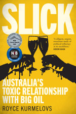 Slick : Australia's toxic relationship with Big Oil - Royce Kurmelovs