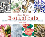Just Draw Botanicals : Beautiful Botanical Art, Contemporary Artists, Modern Materials - Helen Birch