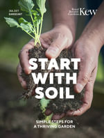 Start with Soil : Simple steps for a thriving garden - Juliet Sargeant